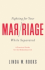 Image for Fighting for your marriage while separated: a practical guide for the brokenhearted
