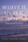 Image for Believe It. Speak It. Do It. : Finding Peace Within Your Purpose