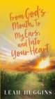 Image for From God&#39;s Mouth, To My Ears, and Into Your Heart