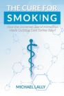 Image for The Cure for Smoking : How the Universal Law of Attraction Made Quitting Cold Turkey Easy!