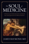 Image for The Soul of Medicine : A Physician&#39;s Exploration of Death and the Question of Being Human