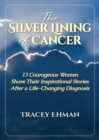 Image for Silver Lining of Cancer: 13 Courageous Women Share their Inspirational Stories After a Life Changing Diagnosis