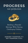 Image for Progress not Perfection : Building a Powerful Marriage While Raising Challenging Children