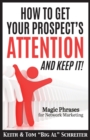 Image for How To Get Your Prospect&#39;s Attention and Keep It! : Magic Phrases For Network Marketing