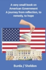 Image for A very small book on American government : A journey from reflection, to remedy, to hope