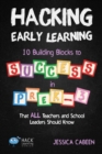 Image for Hacking Early Learning : 10 Building Blocks to Success in Pre-K-3 That All Teachers and School Leaders Should Know
