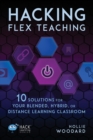 Image for Hacking Flex Teaching : 10 Solutions for Your Blended, Hybrid, or Distance Learning Classroom