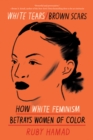 Image for White Tears/Brown Scars : How White Feminism Betrays Women of Color