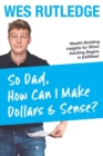 Image for So Dad, How Can I Make Dollars &amp; Sense? : Wealth-Building Insights for When Adulting Begins in EARNest