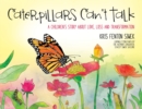 Image for Caterpillars Can&#39;t Talk : A Children&#39;s Story About Love, Loss and Transformation