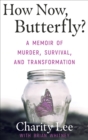 Image for How Now, Butterfly?: A Memoir of Murder, Survival, and Transformation