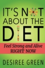 Image for It&#39;s Not About the Diet : Feel Strong and Alive RIGHT NOW
