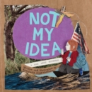 Image for Not my idea  : a book about whiteness