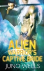 Image for Alien Warrior&#39;s Captive Bride : A SciFi Alien Romance
