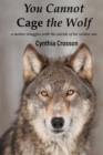 Image for You Cannot Cage the Wolf : A Mother Struggles with the Suicide of Her Soldier Son