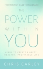 Image for The Power Within You : Learn to Create a Happy, Healthy, Profitable Life