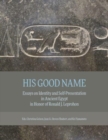 Image for His good name  : essays on identity and self-presentation in ancient Egypt in honor of Ronald J. Leprohon