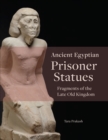 Image for The Ancient Egyptian Prisoner Statues: Art and Culture in the Late Old Kingdom