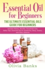 Image for Essential Oil for Beginners: The Ultimate Essential Oils Guide for Beginners: Includes History, Benefits, Household Uses, Safety Tips, Essential Oils for Headaches, Sleep, Anxiety, and Other Ailments