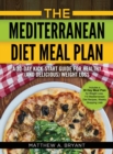 Image for The Mediterranean Diet Meal Plan : A 30-Day Kick-Start Guide for Healthy (and Delicious) Weight Loss: Includes a 30 Day Meal Plan for Weight Loss, 110 Mediterranean Diet Recipes, Weekly Shopping Lists