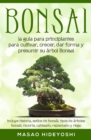 Image for Bonsai: la guia para principiantes para cultivar, crecer, dar forma y presumir su arbol Bonsai: incluye historia, estilos de bonsai, tipos de arboles bonsai, recorte, cableado, replantado y riego