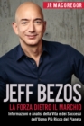 Image for Jeff Bezos: La Forza Dietro il Marchio: Informazioni e Analisi della Vita e dei Successi dell&#39;Uomo Piu Ricco del Pianeta