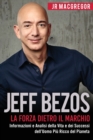 Image for Jeff Bezos : La Forza Dietro il Marchio: Informazioni e Analisi della Vita e dei Successi dell&#39;Uomo Piu Ricco del Pianeta