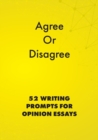 Image for Agree or Disagree : 52 Writing Prompts for Opinion Essays