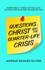 Image for QUESTIONS, CHRIST AND THE QUARTER-LIFE CRISIS : Sometimes It Takes Getting Lost To Discover Who and Whose we Are.
