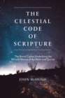Image for The celestial code of scripture  : the astral cipher underlying the miracle stories of the Bible and Qur&#39;an