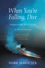 Image for When You&#39;re Falling, Dive: Lessons in the Art of Living, With New Preface