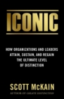 Image for ICONIC : How Organizations and Leaders Attain, Sustain, and Regain the Highest Level of Distinction