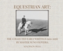 Image for Equestrian Art : The Collected Early Writings (1951-1955) of Master Nuno Oliveira