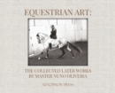 Image for Equestrian Art : The Collected Later Works by Nuno Oliveira