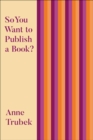 Image for So You Want to Publish a Book?