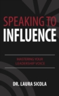 Image for Speaking to Influence: Mastering Your Leadership Voice