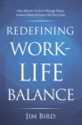 Image for Redefining Work-Life Balance: One-Minute Tools to Manage Stress, Achieve More &amp; Enjoy Life Every Day