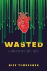Image for Wasted : A Story of Love Gone Toxic