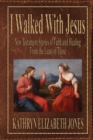 Image for I Walked With Jesus : New Testament Stories of Faith and Healing From the Least of These