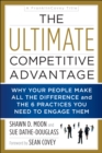 Image for The Ultimate Competitive Advantage : Why Your People Make All the Difference and the 6 Practices You Need to Engage Them