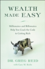 Image for Wealth made easy: millionaires and billionaires help you crack the code to getting rich