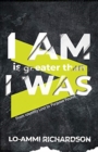 Image for I Am is Greater Than I Was : From Identity Lost to Purpose Found