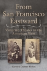 Image for From San Francisco Eastward : Victorian Theater in the American West