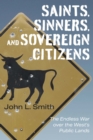 Image for Saints, sinners, and sovereign citizens  : the endless war over the West&#39;s public lands