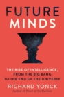 Image for Future minds  : the rise of intelligence, from the big bang to the end of the universe