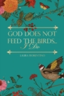 Image for God Does Not Feed the Birds... I Do