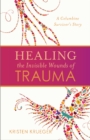 Image for Healing the Invisible Wounds of Trauma : A Columbine Survivor&#39;s Story