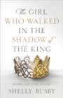 Image for The Girl Who Walked in the Shadow of the King : Finding God in the Journey