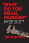Image for &quot;What Do You Mean, Murder?&quot; Clue and the Making of a Cult Classic