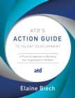 Image for ATD&#39;s action guide to talent development  : a practical approach to building your organization&#39;s TD effort